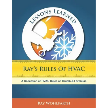 Lessons Learned: Ray's Rules of HVAC: A Collection of HVAC Rules of Thumb and Formulas