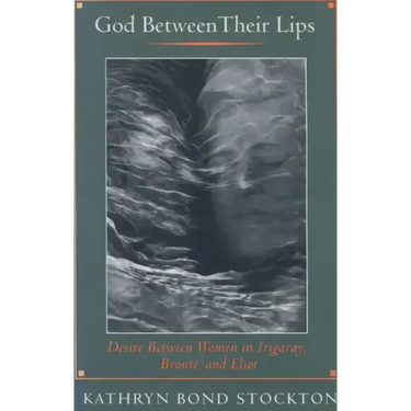 God Between Their Lips: Desire Between Women in Irigaray, Brontë, and Eliot