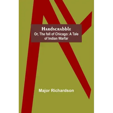 Hardscrabble; or, the fall of Chicago: a tale of Indian warfar
