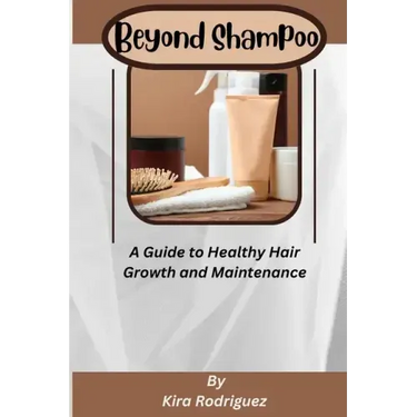 Beyond Shampoo: A Guide to Healthy Hair Growth and Maintenance