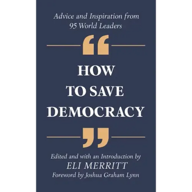 How to Save Democracy: Advice and Inspiration from 95 World Leaders