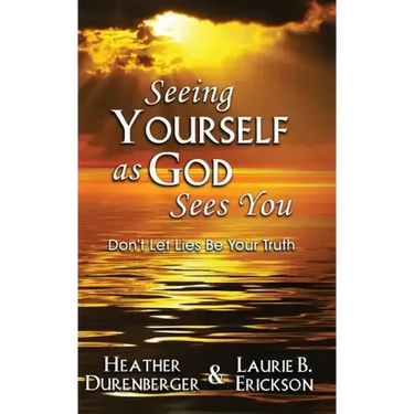 Seeing Yourself as God Sees You: Don't Let Lies Be Your Truth