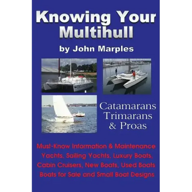Knowing Your Multihull: Catamarans, Trimarans, Proas - Including Sailing Yachts, Luxury Boats, Cabin Cruisers, New & Used Boats, Boats for Sal