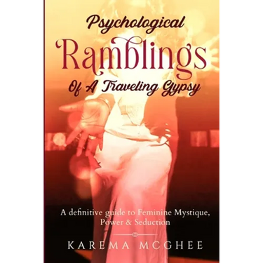 Psychological Ramblings Of A Traveling Gypsy: A definitive guide to Feminine Mystique, Power & Seduction Book 2