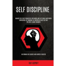 Self Discipline: Badass Self Help Principles For Work And Life Goals And Boost Confidence By Thinking In Controlled Bets So That You Ar