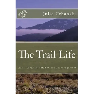 The Trail Life: How I Loved it, Hated it, and Learned from it