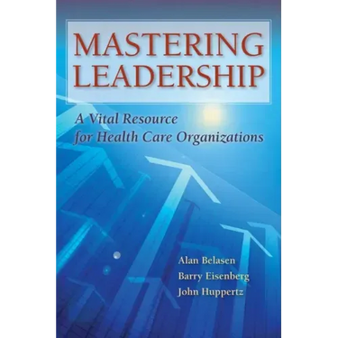 Mastering Leadership: A Vital Resource for Health Care Organizations