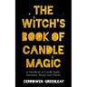The Witch's Book of Candle Magic: A Handbook of Candle Spells, Divination, Rituals, and Charms (Witchcraft for Beginners, Spell Book, New Age Mysticis