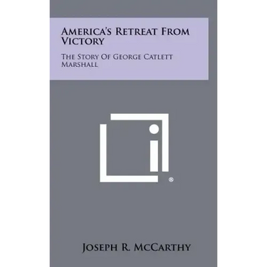 America's Retreat From Victory: The Story Of George Catlett Marshall