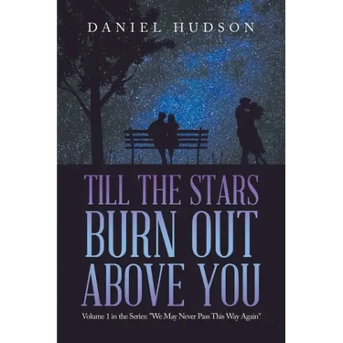 Till the Stars Burn out Above You: Volume 1 in the Series: "We May Never Pass This Way Again"