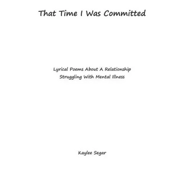 That Time I Was Committed: Lyrical Poetry About A Couple Who Suffer From Mental Illnesses