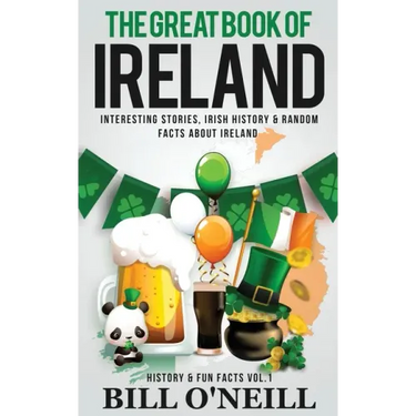 The Great Book of Ireland: Interesting Stories, Irish History & Random Facts About Ireland