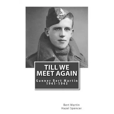 Till We Meet Again: Gunner Bert Martin 1941 to 1945