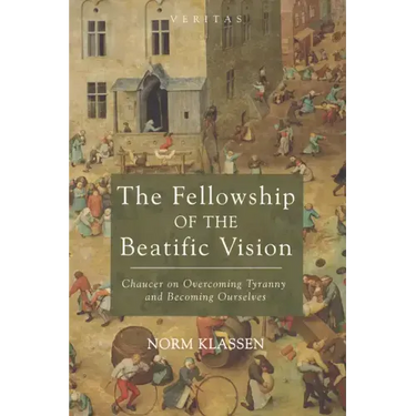 The Fellowship of the Beatific Vision: Chaucer on Overcoming Tyranny and Becoming Ourselves