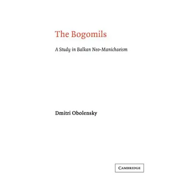 The Bogomils: A Study in Balkan Neo-Manichaeism
