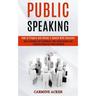 Public Speaking: How to Prepare and Deliver a Speech With Charisma (How to Develop Self-confidence, Beat Social Anxiety and Influence P