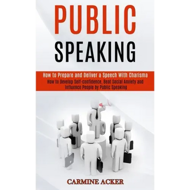 Public Speaking: How to Prepare and Deliver a Speech With Charisma (How to Develop Self-confidence, Beat Social Anxiety and Influence P