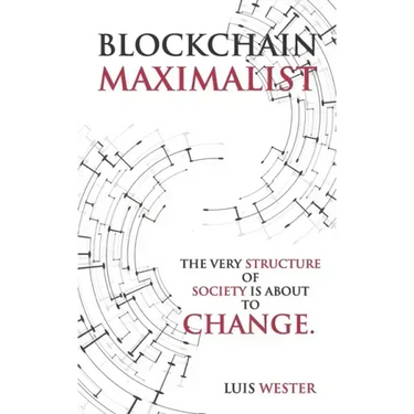 Blockchain Maximalist: The Very Structure of Society is About to Change.