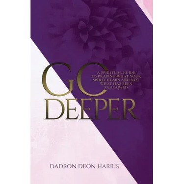 Go Deeper: A Spiritual Guide to Praying What Your Spirit Hears and not What Has Been Rehearsed or Memorized