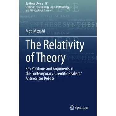 The Relativity of Theory: Key Positions and Arguments in the Contemporary Scientific Realism/Antirealism Debate