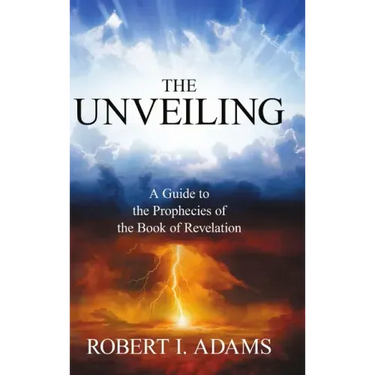 THE UNVEILING - A Guide to the Prophecies of the Book of Revelation