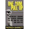 One Arm Pull Up: Bodyweight Training And Exercise Program For One Arm Pull Ups And Chin Ups