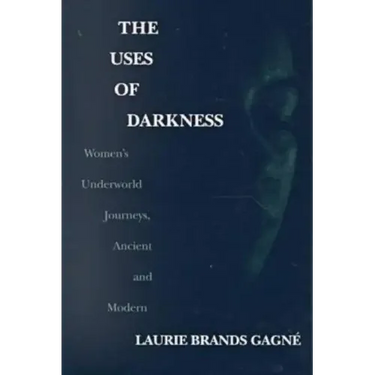 The Uses of Darkness: Women's Underworld Journeys, Ancient and Modern