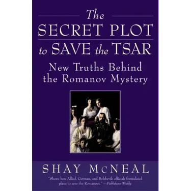 The Secret Plot to Save the Tsar: New Truths Behind the Romanov Mystery