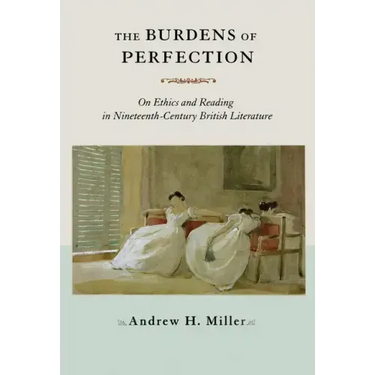 The Burdens of Perfection: On Ethics and Reading in Nineteenth-Century British Literature