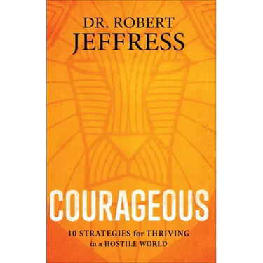 Courageous: 10 Strategies for Thriving in a Hostile World