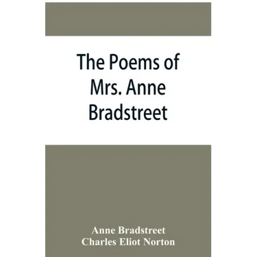 The poems of Mrs. Anne Bradstreet (1612-1672) together with her prose remains