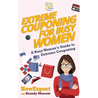 Extreme Couponing for Busy Women: A Busy Woman's Guide to Extreme Couponing