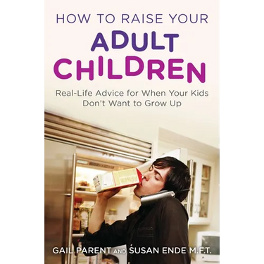 How to Raise Your Adult Children: Real-Life Advice for When Your Kids Don't Want to Grow Up
