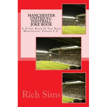 MANCHESTER UNITED F.C. Football Joke Book: A Great Book If You Hate Manchester United F.C.