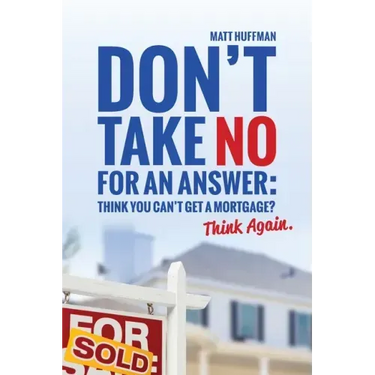 Don't Take No for an Answer: Can't Get a Mortgage? Think Again.