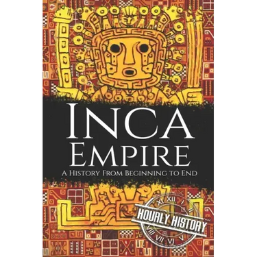 Inca Empire: A History from Beginning to End