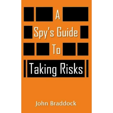 A Spy's Guide To Taking Risks