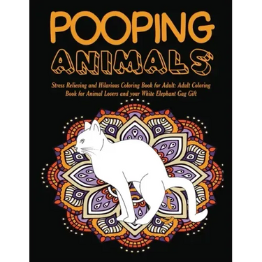 Pooping Animals: Stress Relieving and Hilarious Coloring Book for Adult: Adult Coloring Book for Animal Lovers and your White Elephant Gag Gift