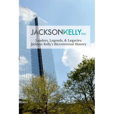 Leaders, Legends, & Legacies: Jackson Kelly's Bicentennial History