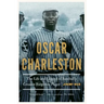 Oscar Charleston: The Life and Legend of Baseball's Greatest Forgotten Player