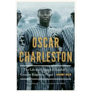 Oscar Charleston: The Life and Legend of Baseball's Greatest Forgotten Player