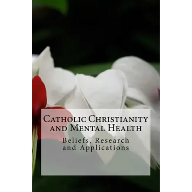 Catholic Christianity and Mental Health: Beliefs, Research and Applications