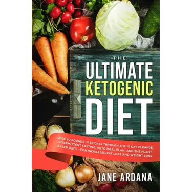 Ultimate Keto Cookbook: The Ultimate Ketogenic Diet - Lose 30 Pounds in 30 Days through the 10 Day Cleanse, Intermittent Fasting, Keto Meal Pl