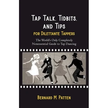 Tap Talk, Tidbits, and Tips for Dilettante Tappers: The World's Only Completely Nonessential Guide to Tap Dancing