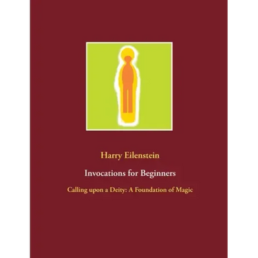 Invocations for Beginners: Calling upon a Deity: A Foundation of Magic