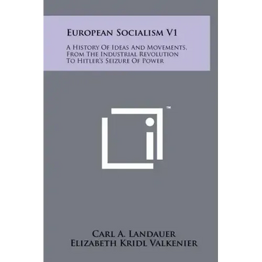 European Socialism V1: A History of Ideas and Movements, from the Industrial Revolution to Hitler's Seizure of Power