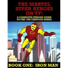 The Marvel Super Heroes On TV! Book One: IRON MAN: A Complete Episode Guide To The 1966 Grantray-Lawrence Cartoon Series