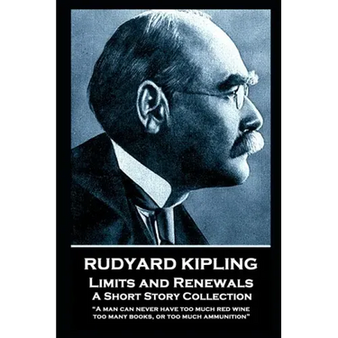 Rudyard Kipling - Limits and Renewals: "A man can never have too much red wine, too many books, or too much ammunition"