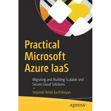 Practical Microsoft Azure Iaas: Migrating and Building Scalable and Secure Cloud Solutions