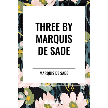 Three by Marquis de Sade: Justine, the 120 Days of Sodom, Florville and Courval